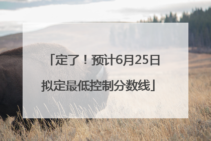 定了！预计6月25日拟定最低控制分数线