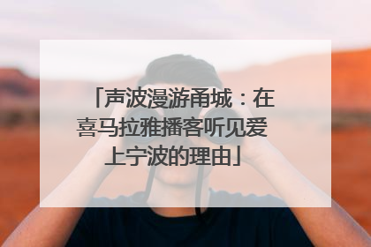声波漫游甬城：在喜马拉雅播客听见爱上宁波的理由