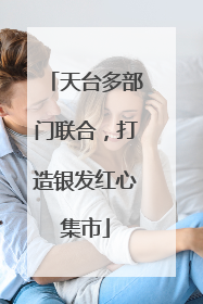 天台多部门联合，打造银发红心集市