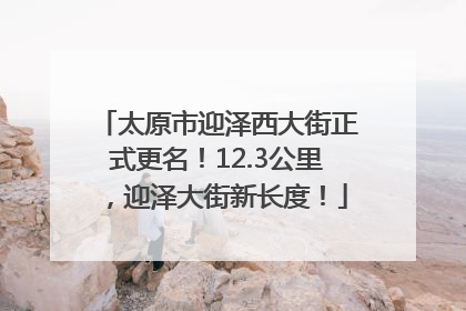 太原市迎泽西大街正式更名！12.3公里，迎泽大街新长度！
