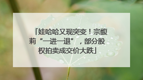 娃哈哈又现突变！宗馥莉“一进一退”，部分股权拍卖成交价大跌