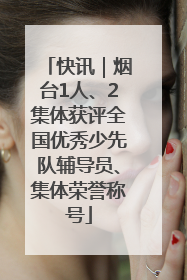 快讯｜烟台1人、2集体获评全国优秀少先队辅导员、集体荣誉称号