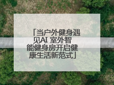 当户外健身遇见AI 室外智能健身房开启健康生活新范式