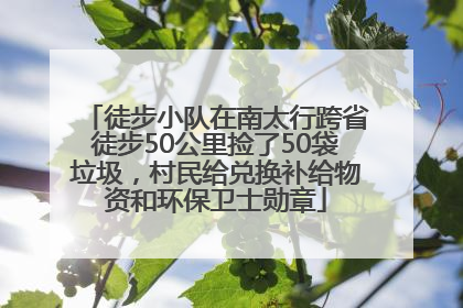 徒步小队在南太行跨省徒步50公里捡了50袋垃圾，村民给兑换补给物资和环保卫士勋章
