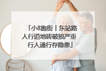 小8跑街丨东站路人行道地砖破损严重 行人通行存隐患