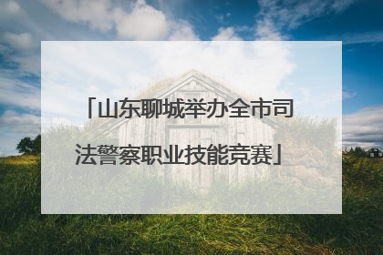 山东聊城举办全市司法警察职业技能竞赛