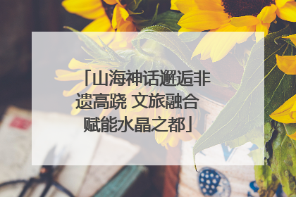 山海神话邂逅非遗高跷 文旅融合赋能水晶之都