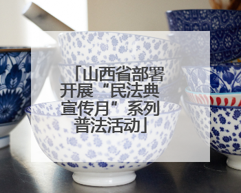 山西省部署开展“民法典宣传月”系列普法活动