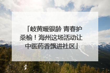 岐黄暖银龄 青春护桑榆！海州这场活动让中医药香飘进社区