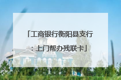 工商银行衡阳县支行：上门帮办残联卡