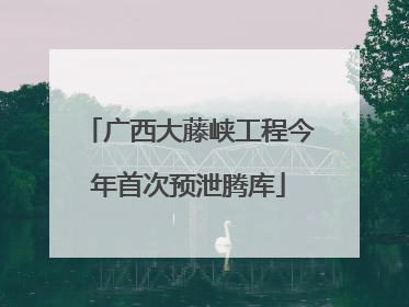 广西大藤峡工程今年首次预泄腾库