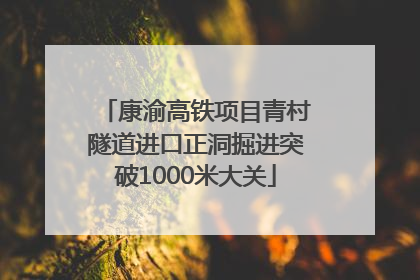 康渝高铁项目青村隧道进口正洞掘进突破1000米大关