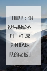库里：退役后想像乔丹一样 成为NBA球队的老板