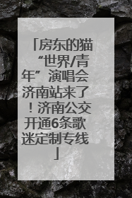 房东的猫“世界/青年”演唱会济南站来了！济南公交开通6条歌迷定制专线