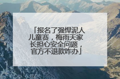 报名了强悍泥人儿童赛，梅雨天家长担心安全问题，官方不退款咋办