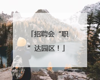 招聘会“职”达园区！