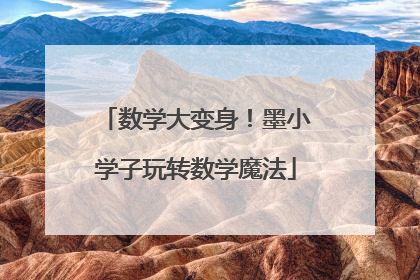 数学大变身！墨小学子玩转数学魔法