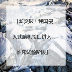 新突破！我国侵入式脑机接口进入临床试验阶段