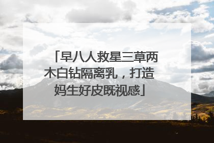 早八人救星三草两木白钻隔离乳，打造妈生好皮既视感