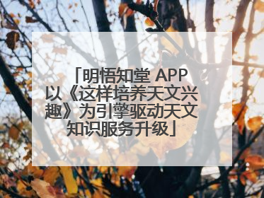 明悟知堂 APP以《这样培养天文兴趣》为引擎驱动天文知识服务升级