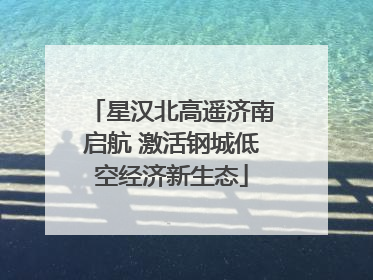 星汉北高遥济南启航 激活钢城低空经济新生态