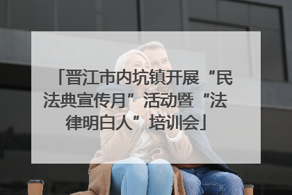 晋江市内坑镇开展“民法典宣传月”活动暨“法律明白人”培训会