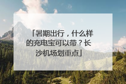 暑期出行，什么样的充电宝可以带？长沙机场划重点