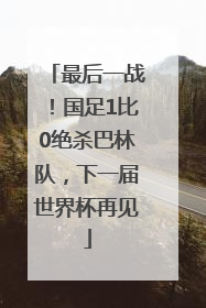 最后一战！国足1比0绝杀巴林队，下一届世界杯再见