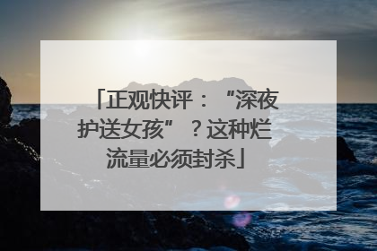 正观快评：“深夜护送女孩”？这种烂流量必须封杀