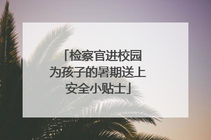 检察官进校园 为孩子的暑期送上安全小贴士