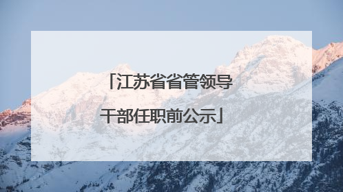 江苏省省管领导干部任职前公示