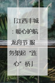 江西丰城：暖心护航龙舟节 服务架起“连心”桥
