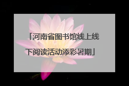 河南省图书馆线上线下阅读活动添彩暑期