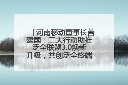 河南移动董事长首建国：三大行动助推泛全联盟3.0焕新升级，共创泛全终端万亿级产业生态