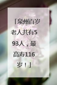 泉州百岁老人共有593人，最高寿116岁！