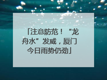 注意防范！“龙舟水”发威，厦门今日雨势仍劲