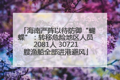 海南严阵以待防御“蝴蝶”：转移危险地区人员2081人 30721艘渔船全部进港避风