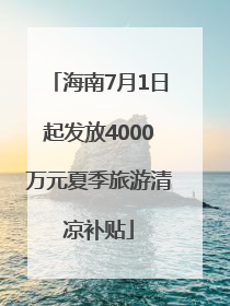 海南7月1日起发放4000万元夏季旅游清凉补贴