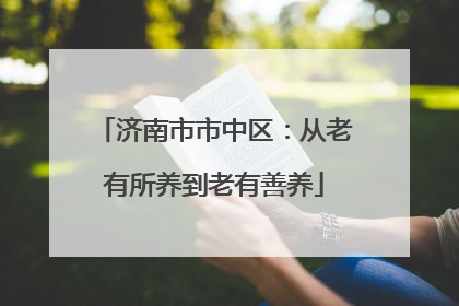 济南市市中区：从老有所养到老有善养