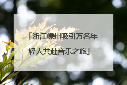 浙江嵊州吸引万名年轻人共赴音乐之旅