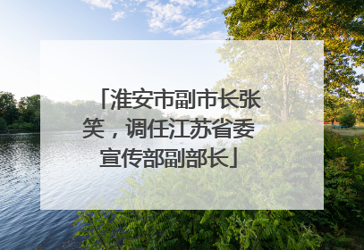 淮安市副市长张笑，调任江苏省委宣传部副部长