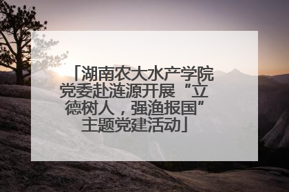 湖南农大水产学院党委赴涟源开展“立德树人，强渔报国”主题党建活动