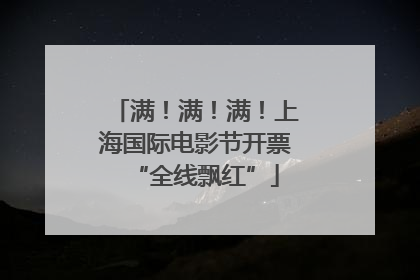 满！满！满！上海国际电影节开票“全线飘红”