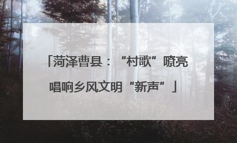 菏泽曹县：“村歌”嘹亮 唱响乡风文明“新声”