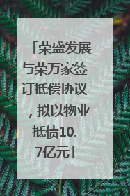 荣盛发展与荣万家签订抵偿协议，拟以物业抵债10.7亿元