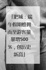 肥城：端午假期蜂拥而至游客量暴增500%，创历史新高