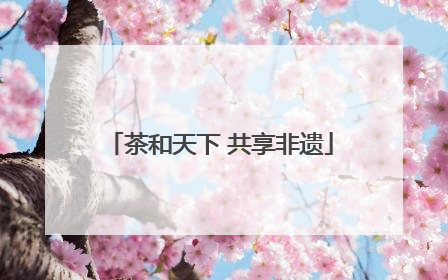 茶和天下 共享非遗