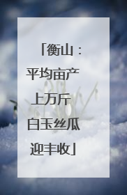 衡山：平均亩产上万斤 白玉丝瓜迎丰收