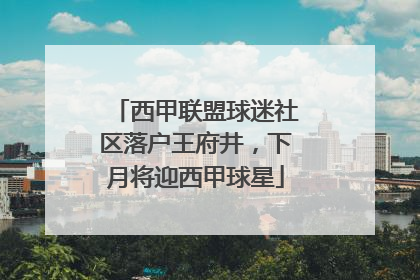 西甲联盟球迷社区落户王府井，下月将迎西甲球星