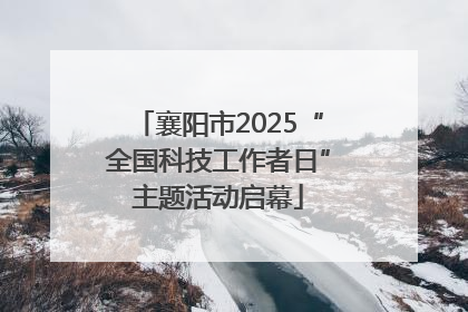 襄阳市2025“全国科技工作者日”主题活动启幕
